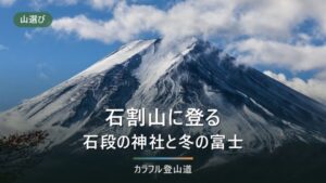 石割山の登山｜鳥居から403段・約3時間の周回と11〜3月の凍結への備え