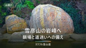 雪彦山は大天井岳など岩峰の総称｜夢前スマートIC約14km・出雲岩の鎖場と林道の確認先