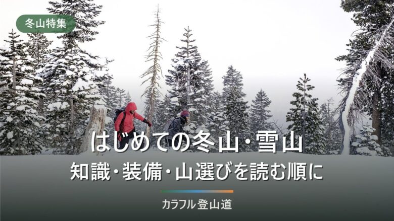 はじめての冬山・雪山特集|春〜秋と違うことを、知識・装備・山選び・安全の順に